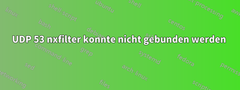 UDP 53 nxfilter konnte nicht gebunden werden
