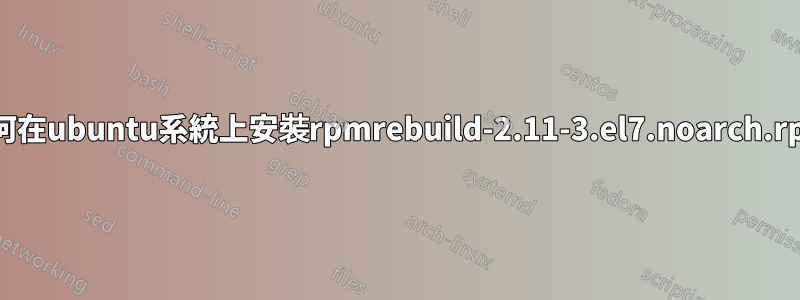 如何在ubuntu系統上安裝rpmrebuild-2.11-3.el7.noarch.rpm
