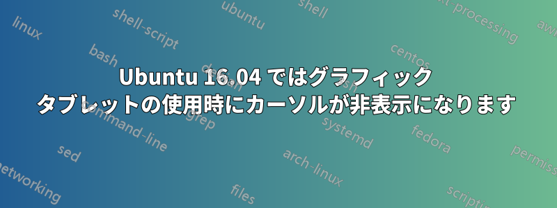 Ubuntu 16.04 ではグラフィック タブレットの使用時にカーソルが非表示になります