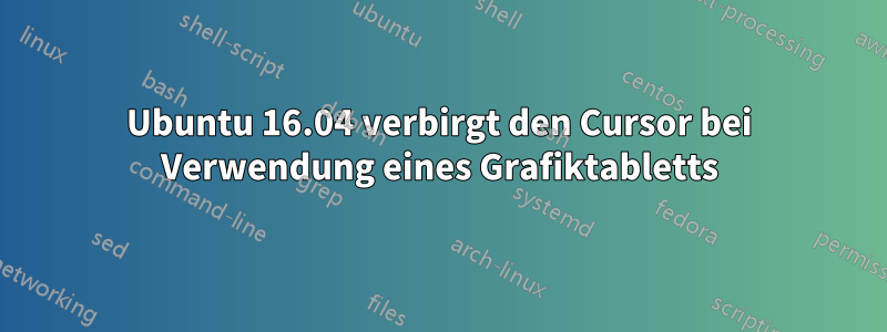 Ubuntu 16.04 verbirgt den Cursor bei Verwendung eines Grafiktabletts