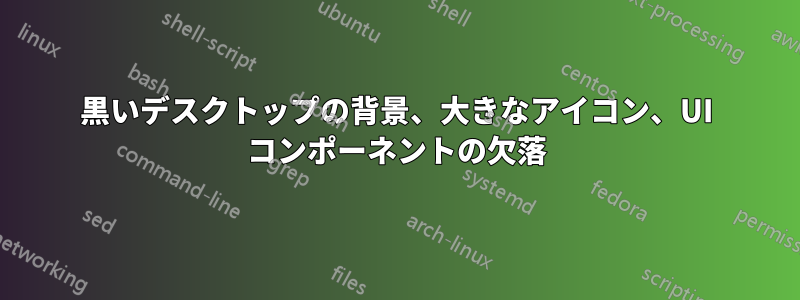 黒いデスクトップの背景、大きなアイコン、UI コンポーネントの欠落