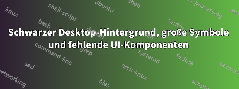 Schwarzer Desktop-Hintergrund, große Symbole und fehlende UI-Komponenten