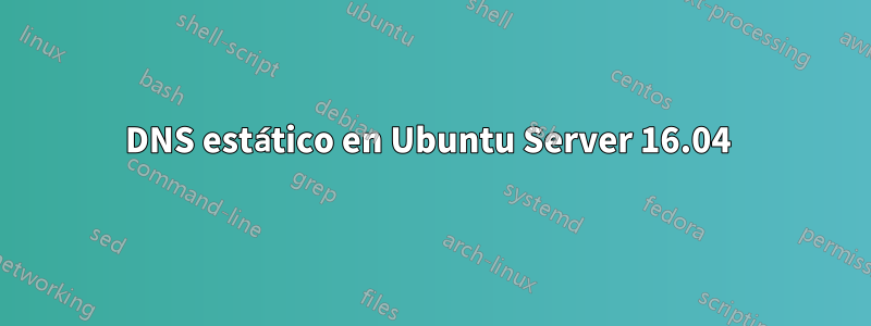 DNS estático en Ubuntu Server 16.04 