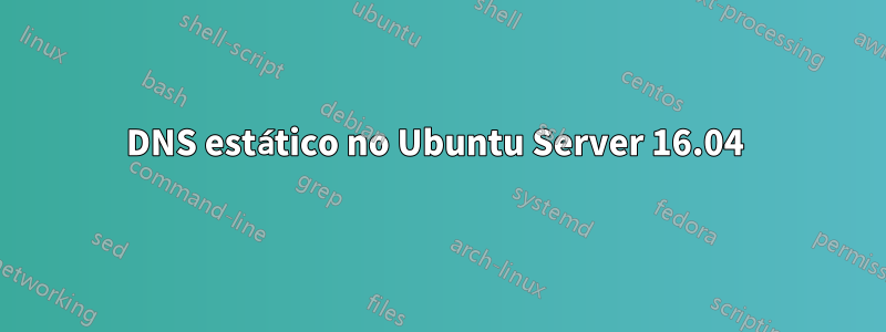 DNS estático no Ubuntu Server 16.04 