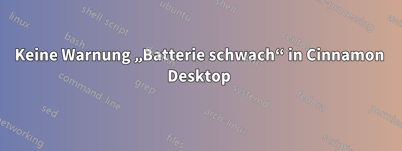 Keine Warnung „Batterie schwach“ in Cinnamon Desktop