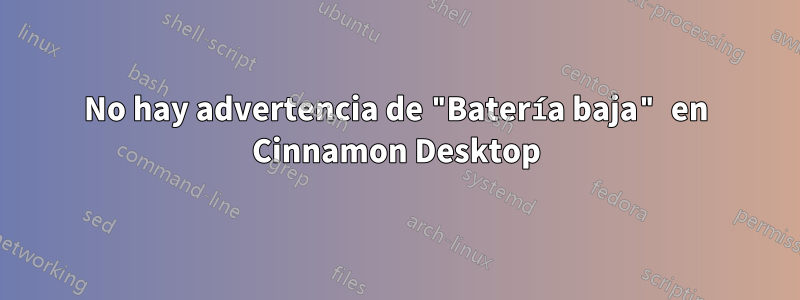 No hay advertencia de "Batería baja" en Cinnamon Desktop