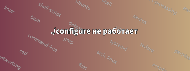 ./configure не работает