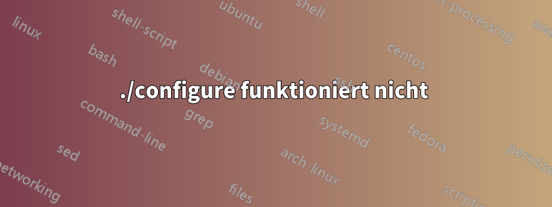 ./configure funktioniert nicht