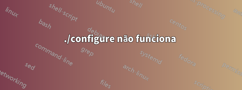 ./configure não funciona