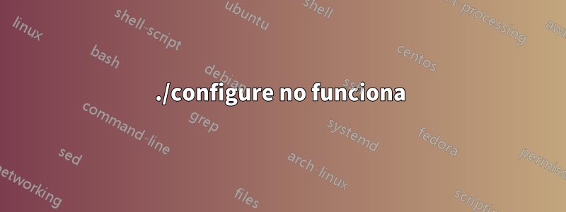 ./configure no funciona