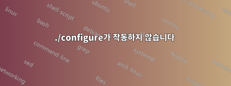 ./configure가 작동하지 않습니다