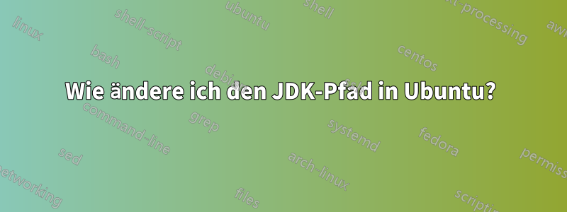 Wie ändere ich den JDK-Pfad in Ubuntu?