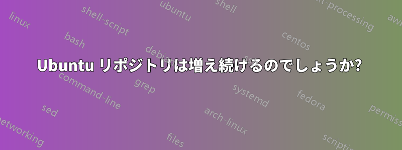 Ubuntu リポジトリは増え続けるのでしょうか?