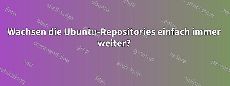 Wachsen die Ubuntu-Repositories einfach immer weiter?