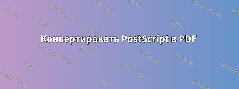 Конвертировать PostScript в PDF