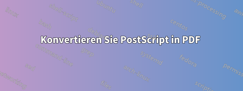 Konvertieren Sie PostScript in PDF