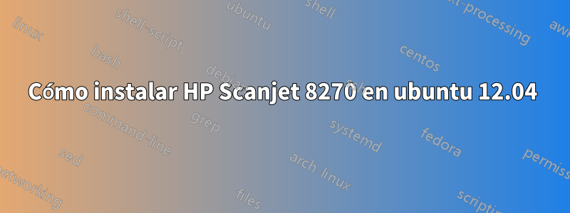 Cómo instalar HP Scanjet 8270 en ubuntu 12.04