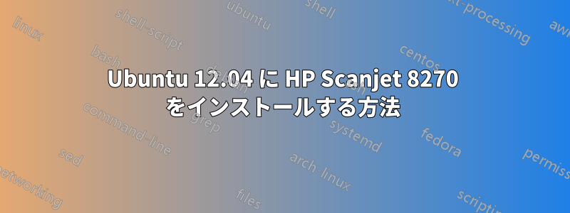 Ubuntu 12.04 に HP Scanjet 8270 をインストールする方法