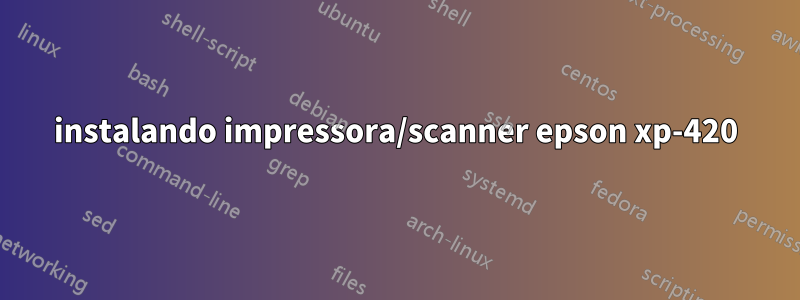 instalando impressora/scanner epson xp-420