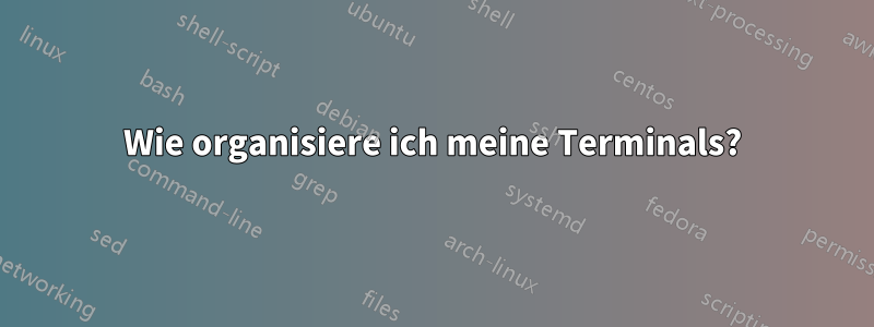 Wie organisiere ich meine Terminals?