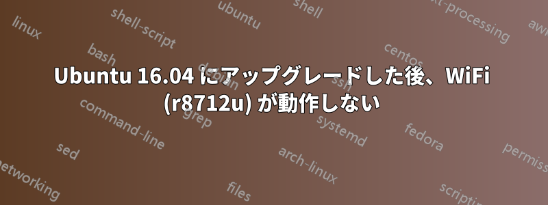 Ubuntu 16.04 にアップグレードした後、WiFi (r8712u) が動作しない