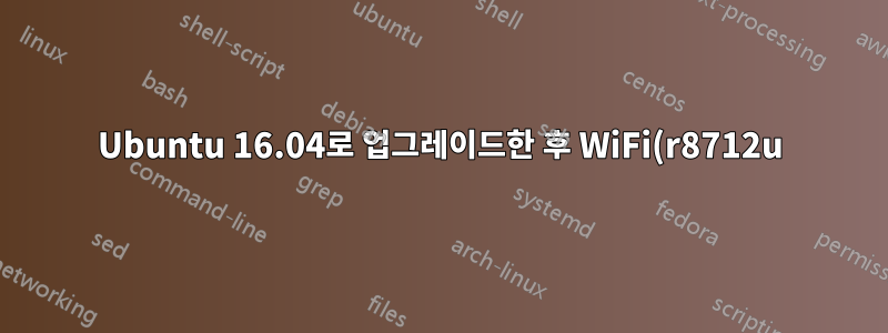Ubuntu 16.04로 업그레이드한 후 WiFi(r8712u)가 작동하지 않습니다.