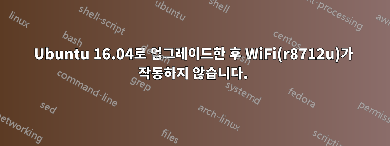 Ubuntu 16.04로 업그레이드한 후 WiFi(r8712u)가 작동하지 않습니다.