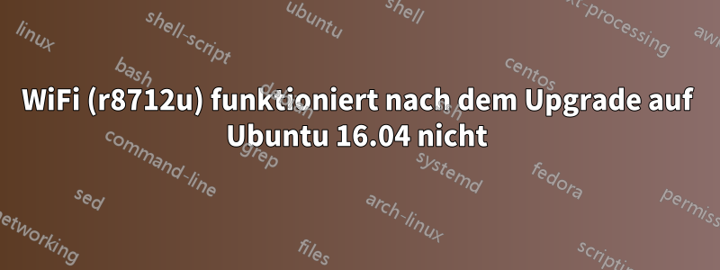 WiFi (r8712u) funktioniert nach dem Upgrade auf Ubuntu 16.04 nicht