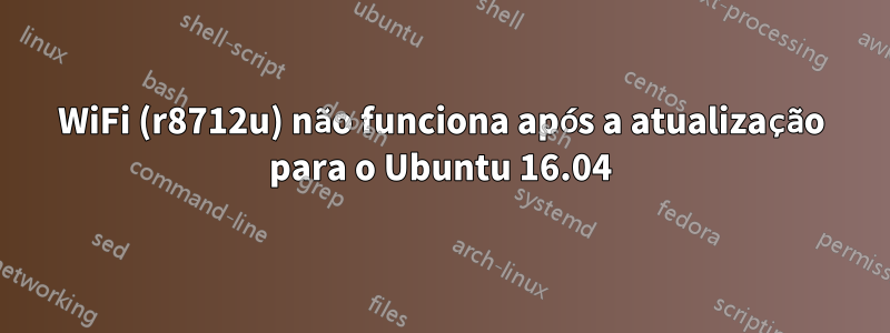 WiFi (r8712u) não funciona após a atualização para o Ubuntu 16.04