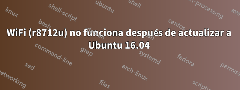 WiFi (r8712u) no funciona después de actualizar a Ubuntu 16.04