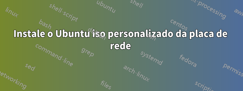 Instale o Ubuntu iso personalizado da placa de rede