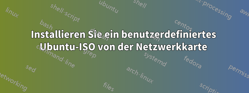 Installieren Sie ein benutzerdefiniertes Ubuntu-ISO von der Netzwerkkarte