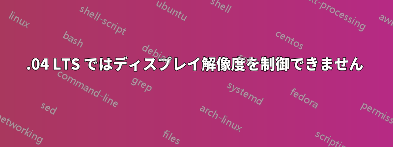 16.04 LTS ではディスプレイ解像度を制御できません