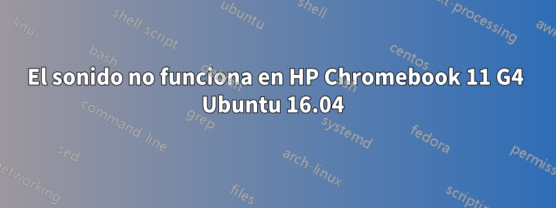 El sonido no funciona en HP Chromebook 11 G4 Ubuntu 16.04 