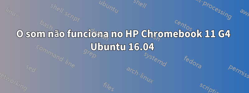 O som não funciona no HP Chromebook 11 G4 Ubuntu 16.04 