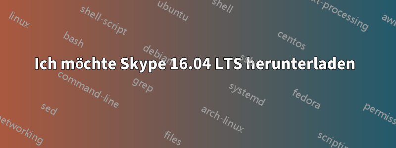 Ich möchte Skype 16.04 LTS herunterladen 