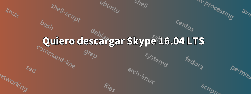 Quiero descargar Skype 16.04 LTS 