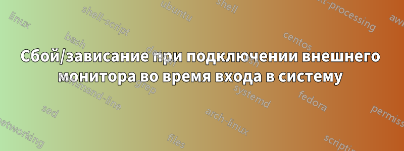 Сбой/зависание при подключении внешнего монитора во время входа в систему