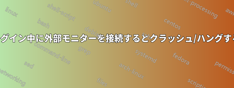 ログイン中に外部モニターを接続するとクラッシュ/ハングする