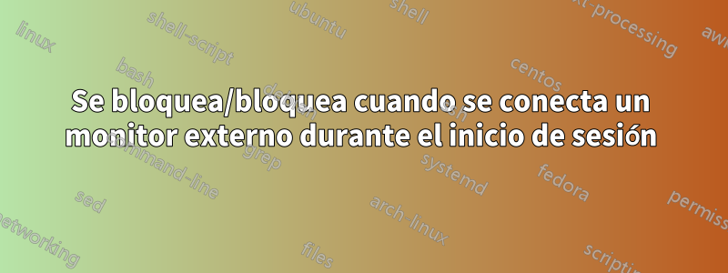 Se bloquea/bloquea cuando se conecta un monitor externo durante el inicio de sesión