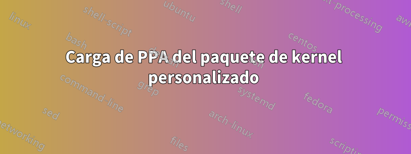 Carga de PPA del paquete de kernel personalizado