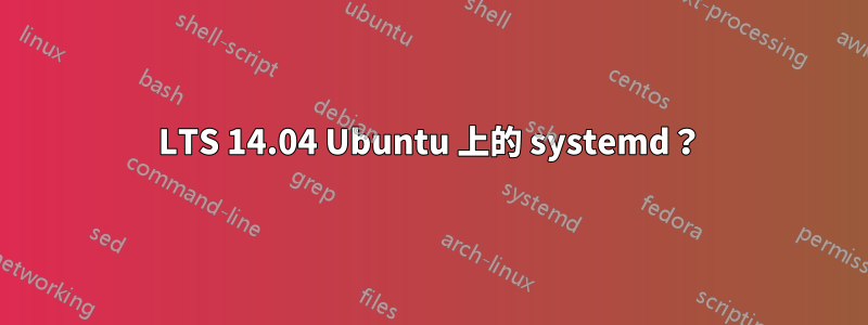 LTS 14.04 Ubuntu 上的 systemd？