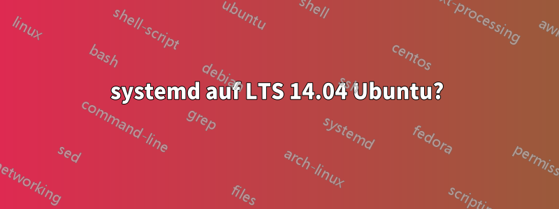 systemd auf LTS 14.04 Ubuntu?