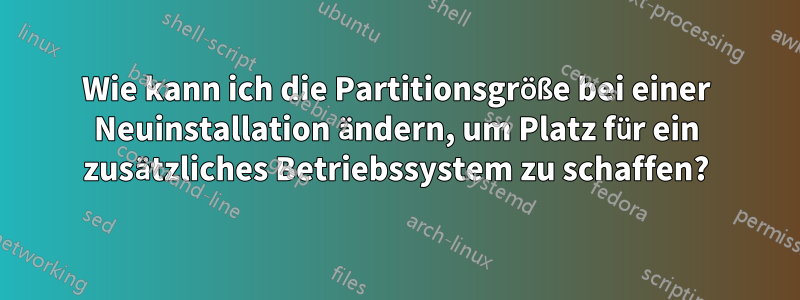 Wie kann ich die Partitionsgröße bei einer Neuinstallation ändern, um Platz für ein zusätzliches Betriebssystem zu schaffen?