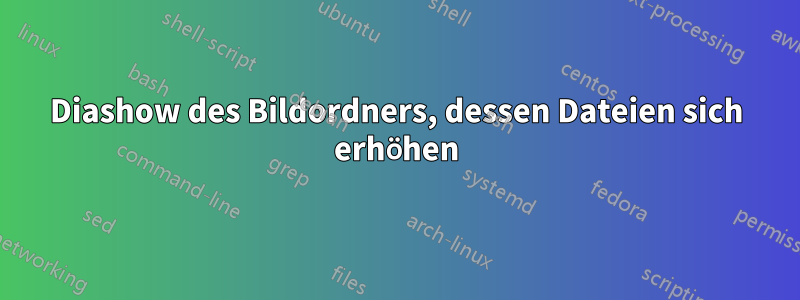 Diashow des Bildordners, dessen Dateien sich erhöhen