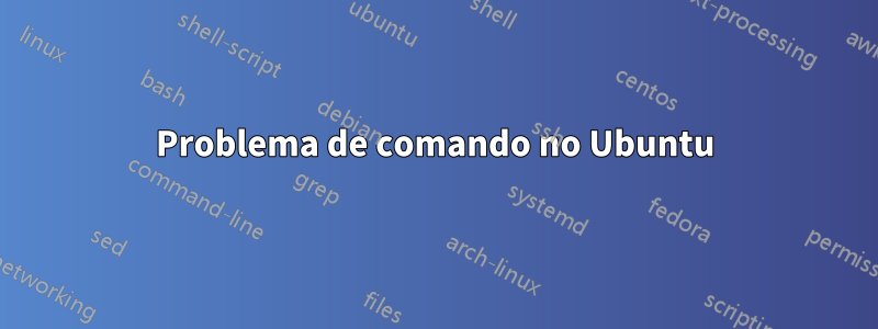 Problema de comando no Ubuntu