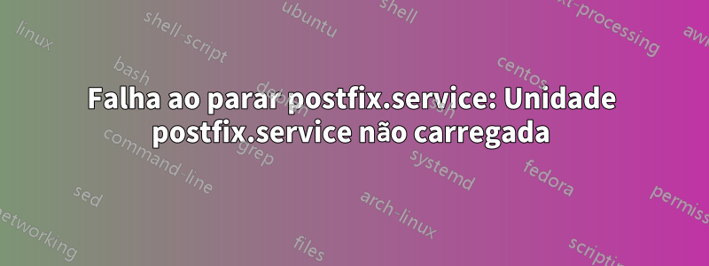 Falha ao parar postfix.service: Unidade postfix.service não carregada