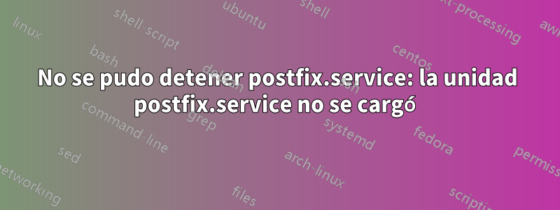 No se pudo detener postfix.service: la unidad postfix.service no se cargó