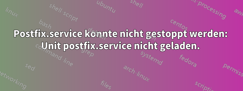 Postfix.service konnte nicht gestoppt werden: Unit postfix.service nicht geladen.