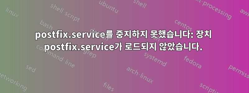 postfix.service를 중지하지 못했습니다: 장치 postfix.service가 로드되지 않았습니다.